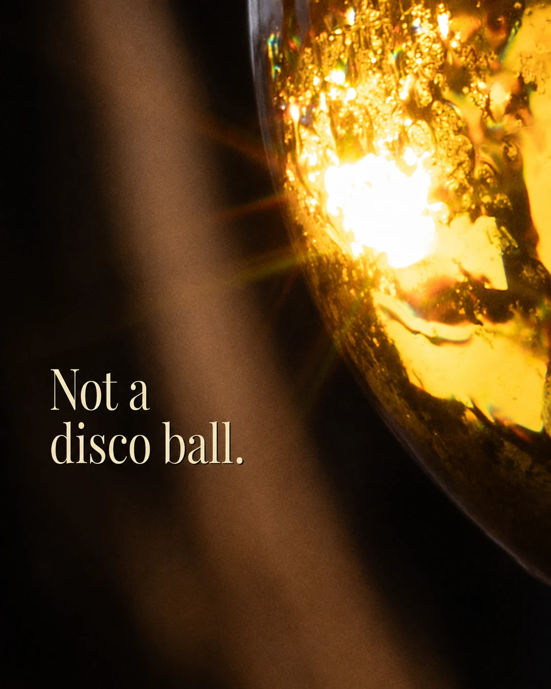 Bardağın içinde patlayan ışık: Not a disco ball.